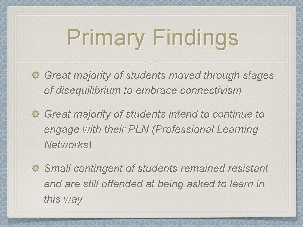 Primary Findings Great majority of students moved through stages of disequilibrium to embrace connectivism