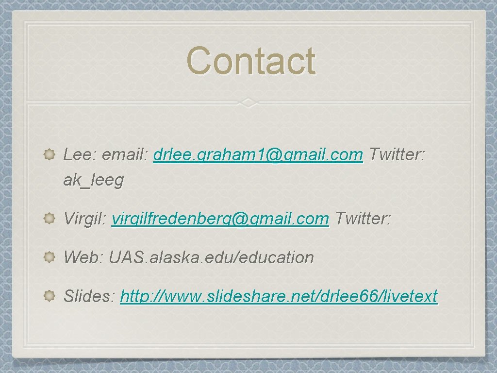 Contact Lee: email: drlee. graham 1@gmail. com Twitter: ak_leeg Virgil: virgilfredenberg@gmail. com Twitter: Web: