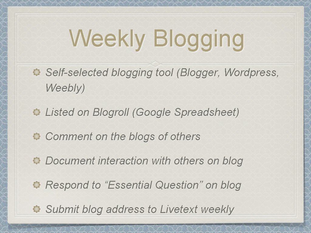 Weekly Blogging Self-selected blogging tool (Blogger, Wordpress, Weebly) Listed on Blogroll (Google Spreadsheet) Comment