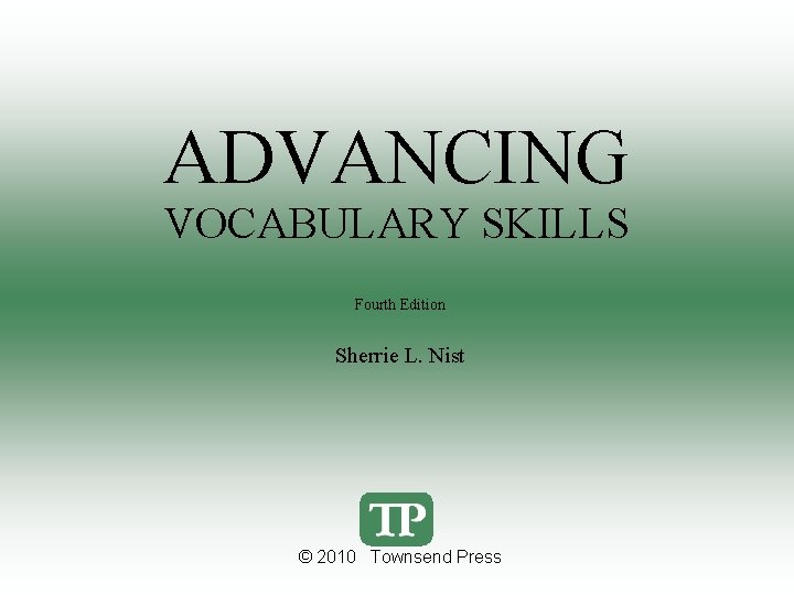 ADVANCING VOCABULARY SKILLS Fourth Edition Sherrie L. Nist © 2010 Townsend Press 