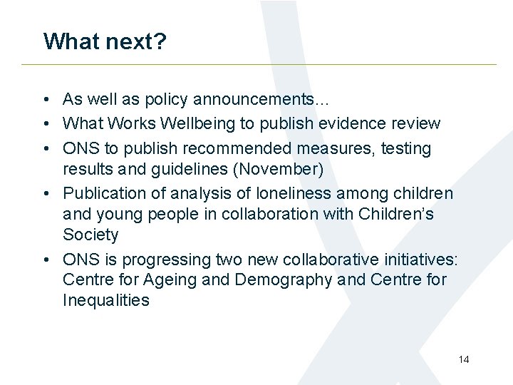 What next? • As well as policy announcements… • What Works Wellbeing to publish