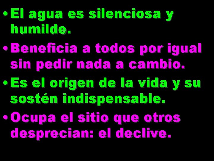 • El agua es silenciosa y humilde. • Beneficia a todos por igual • El agua es silenciosa y humilde. • Beneficia a todos por igual