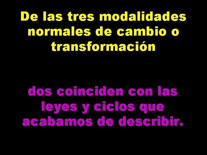 De las tres modalidades normales de cambio o transformación dos coinciden con las leyes De las tres modalidades normales de cambio o transformación dos coinciden con las leyes