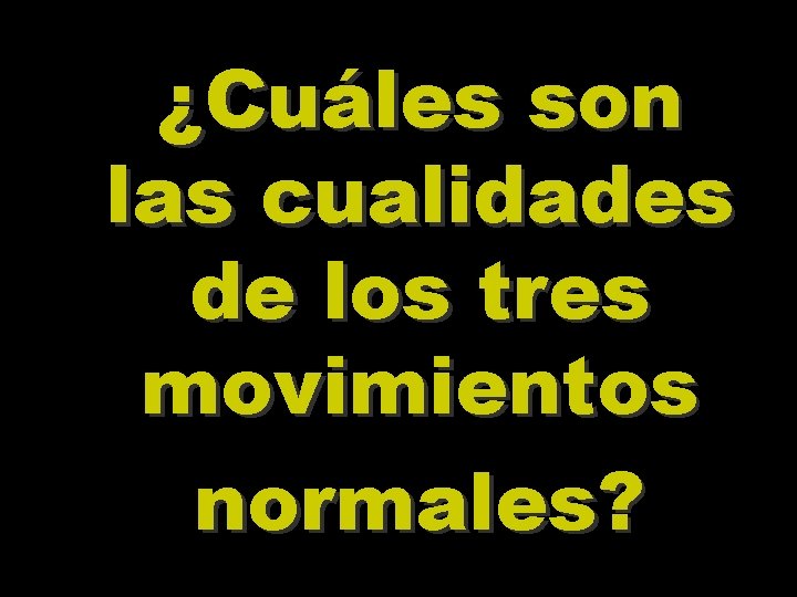 ¿Cuáles son las cualidades de los tres movimientos normales? ¿Cuáles son las cualidades de los tres movimientos normales?