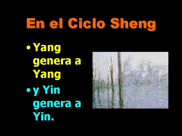 En el Ciclo Sheng • Yang genera a Yang • y Yin genera a En el Ciclo Sheng • Yang genera a Yang • y Yin genera a
