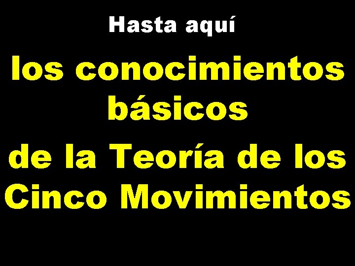Hasta aquí los conocimientos básicos de la Teoría de los Cinco Movimientos Hasta aquí los conocimientos básicos de la Teoría de los Cinco Movimientos