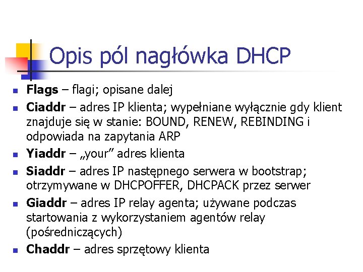 Opis pól nagłówka DHCP n n n Flags – flagi; opisane dalej Ciaddr – Opis pól nagłówka DHCP n n n Flags – flagi; opisane dalej Ciaddr –