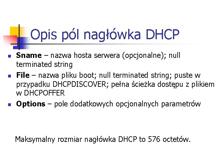 Opis pól nagłówka DHCP n n n Sname – nazwa hosta serwera (opcjonalne); null Opis pól nagłówka DHCP n n n Sname – nazwa hosta serwera (opcjonalne); null