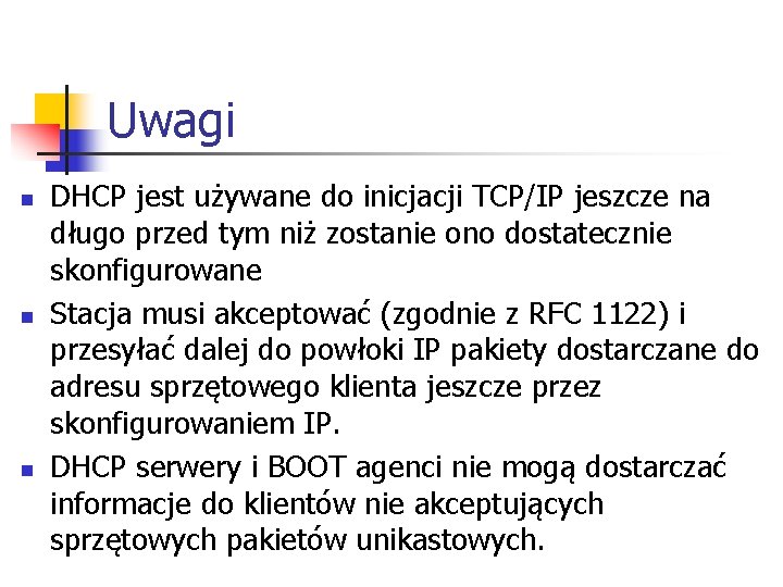 Uwagi n n n DHCP jest używane do inicjacji TCP/IP jeszcze na długo przed Uwagi n n n DHCP jest używane do inicjacji TCP/IP jeszcze na długo przed