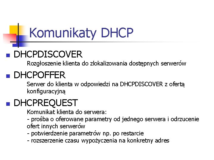 Komunikaty DHCP n DHCPDISCOVER Rozgłoszenie klienta do zlokalizowania dostępnych serwerów n DHCPOFFER Serwer do Komunikaty DHCP n DHCPDISCOVER Rozgłoszenie klienta do zlokalizowania dostępnych serwerów n DHCPOFFER Serwer do