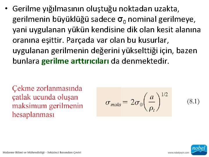  • Gerilme yığılmasının oluştuğu noktadan uzakta, gerilmenin büyüklüğü sadece σ0 nominal gerilmeye, yani