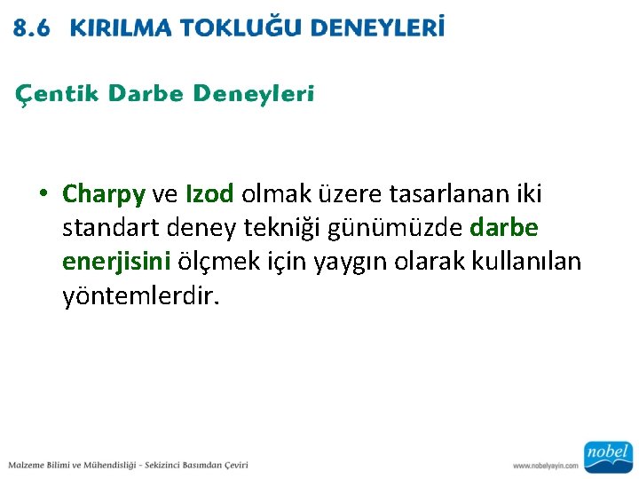  • Charpy ve Izod olmak üzere tasarlanan iki standart deney tekniği günümüzde darbe