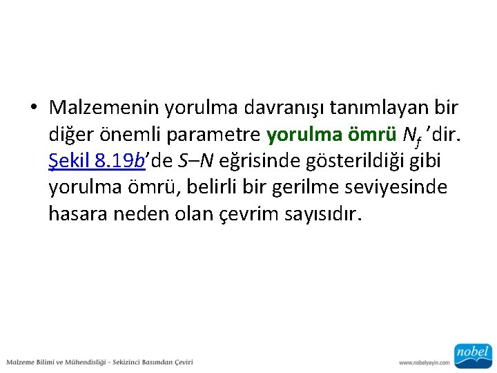  • Malzemenin yorulma davranışı tanımlayan bir diğer önemli parametre yorulma ömrü Nf ’dir.