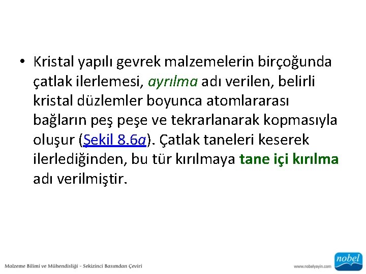  • Kristal yapılı gevrek malzemelerin birçoğunda çatlak ilerlemesi, ayrılma adı verilen, belirli kristal