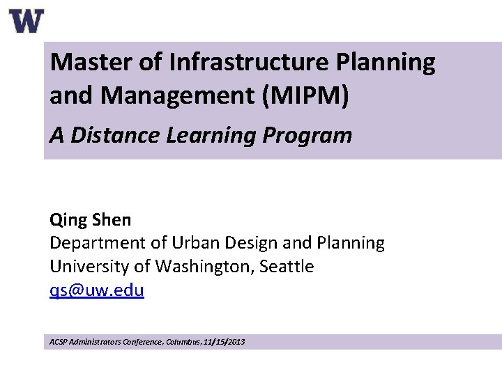 Master of Infrastructure Planning and Management (MIPM) A Distance Learning Program Qing Shen Department