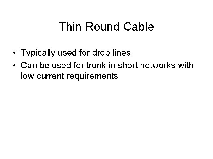 Thin Round Cable • Typically used for drop lines • Can be used for