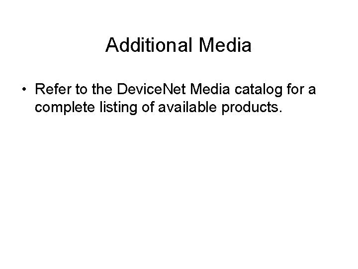 Additional Media • Refer to the Device. Net Media catalog for a complete listing