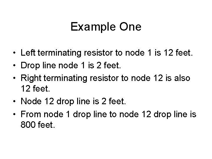 Example One • Left terminating resistor to node 1 is 12 feet. • Drop