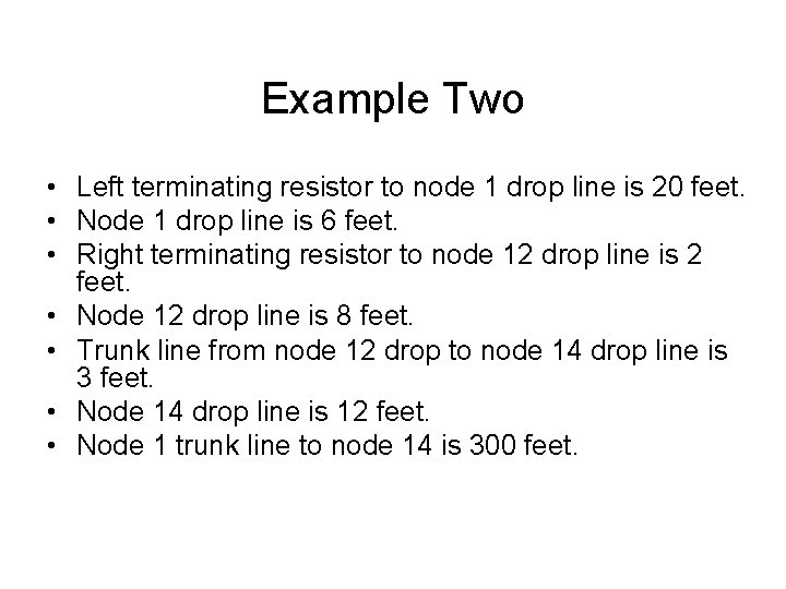 Example Two • Left terminating resistor to node 1 drop line is 20 feet.