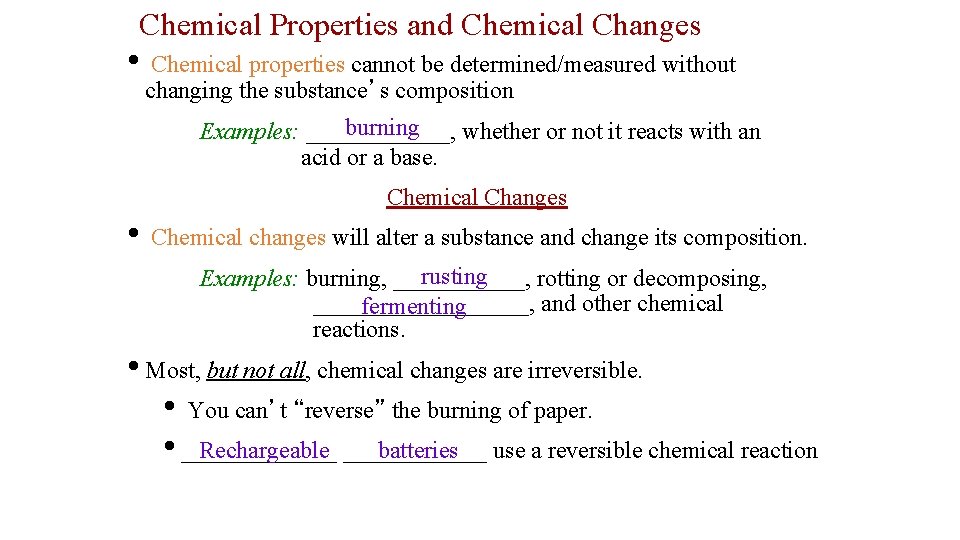 Chemical Properties and Chemical Changes • Chemical properties cannot be determined/measured without changing the