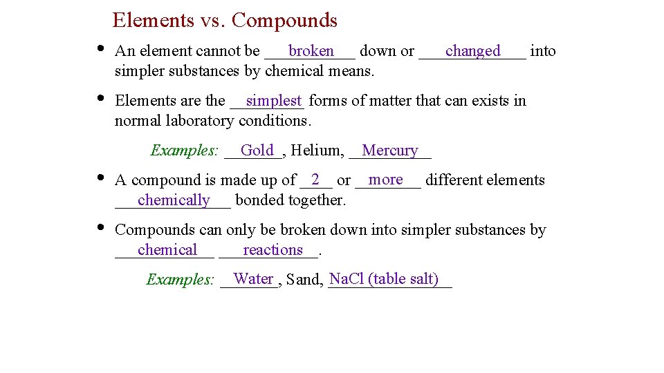 Elements vs. Compounds • broken changed An element cannot be ______ down or _______