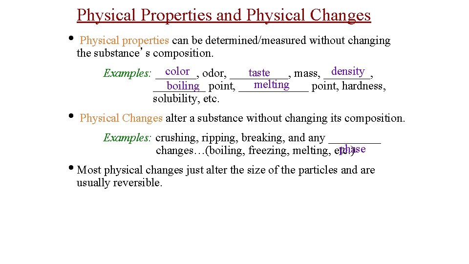 Physical Properties and Physical Changes • Physical properties can be determined/measured without changing the