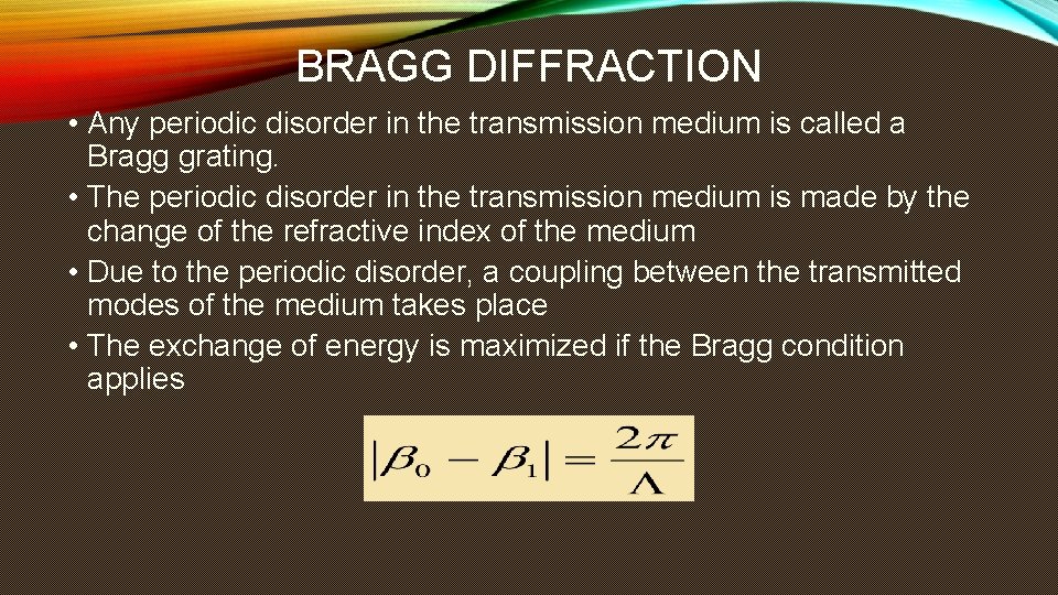 BRAGG DIFFRACTION • Any periodic disorder in the transmission medium is called a Bragg