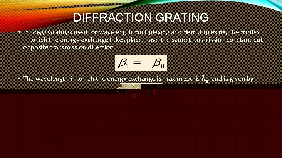 DIFFRACTION GRATING • In Bragg Gratings used for wavelength multiplexing and demultiplexing, the modes