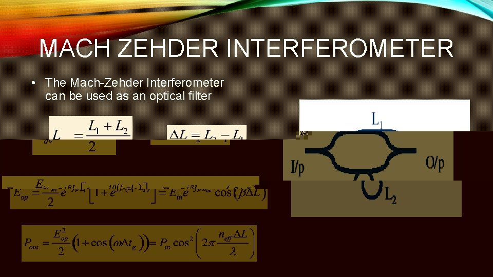 MACH ZEHDER INTERFEROMETER • The Mach-Zehder Interferometer can be used as an optical filter