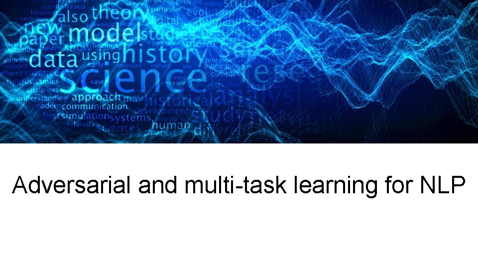 Adversarial and multi-task learning for NLP 27 Jan 2016 