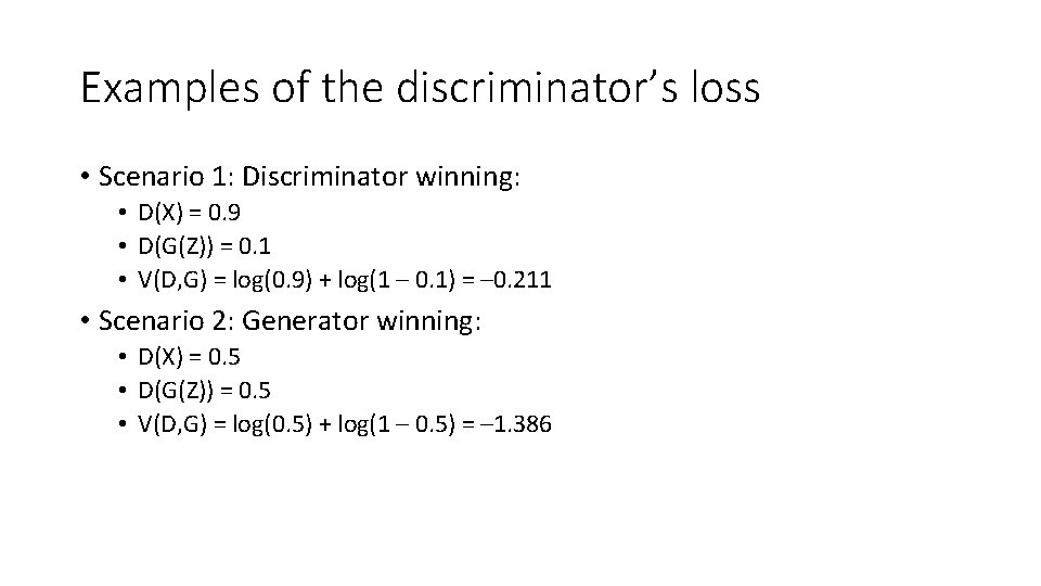 Examples of the discriminator’s loss • Scenario 1: Discriminator winning: • D(X) = 0.