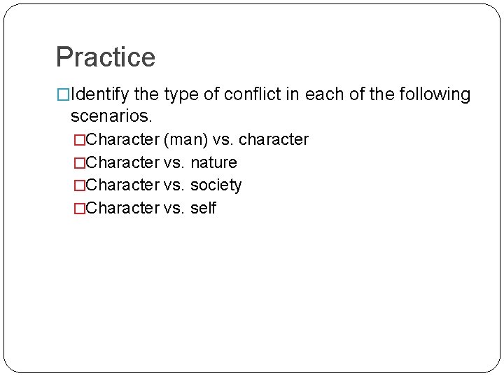 Practice �Identify the type of conflict in each of the following scenarios. �Character (man) Practice �Identify the type of conflict in each of the following scenarios. �Character (man)