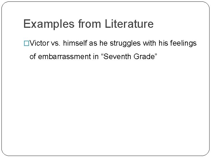Examples from Literature �Victor vs. himself as he struggles with his feelings of embarrassment Examples from Literature �Victor vs. himself as he struggles with his feelings of embarrassment