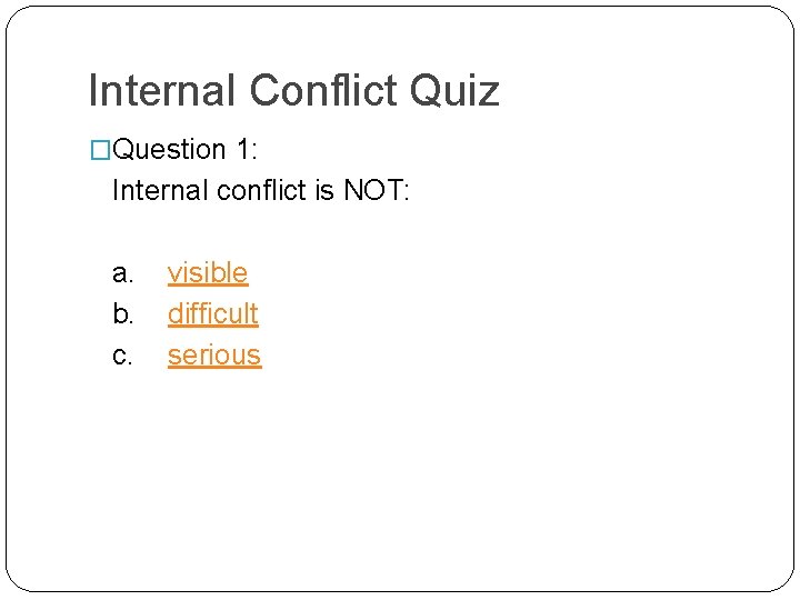 Internal Conflict Quiz �Question 1: Internal conflict is NOT: a. b. c. visible difficult Internal Conflict Quiz �Question 1: Internal conflict is NOT: a. b. c. visible difficult
