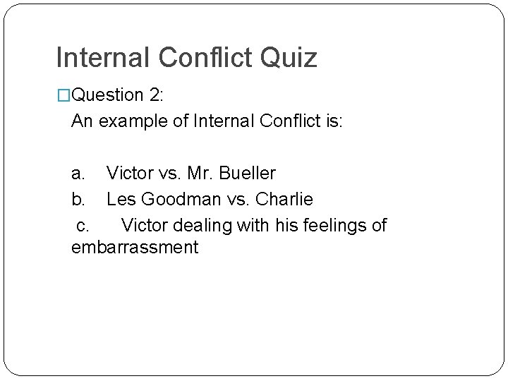Internal Conflict Quiz �Question 2: An example of Internal Conflict is: a. Victor vs. Internal Conflict Quiz �Question 2: An example of Internal Conflict is: a. Victor vs.