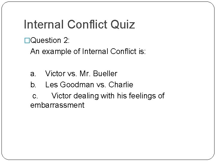 Internal Conflict Quiz �Question 2: An example of Internal Conflict is: a. Victor vs.