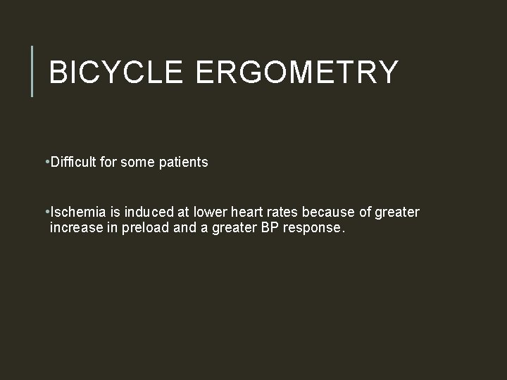 BICYCLE ERGOMETRY • Difficult for some patients • Ischemia is induced at lower heart