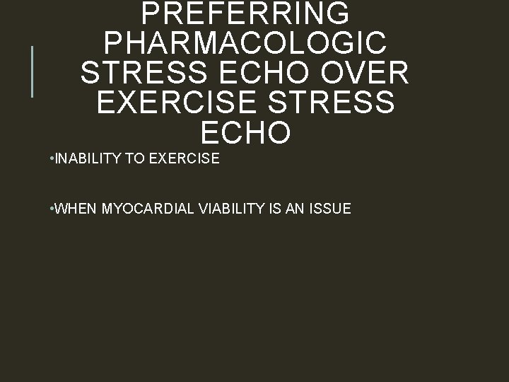 PREFERRING PHARMACOLOGIC STRESS ECHO OVER EXERCISE STRESS ECHO • INABILITY TO EXERCISE • WHEN