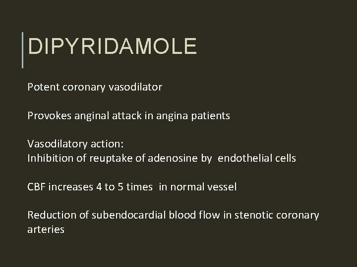 DIPYRIDAMOLE Potent coronary vasodilator Provokes anginal attack in angina patients Vasodilatory action: Inhibition of