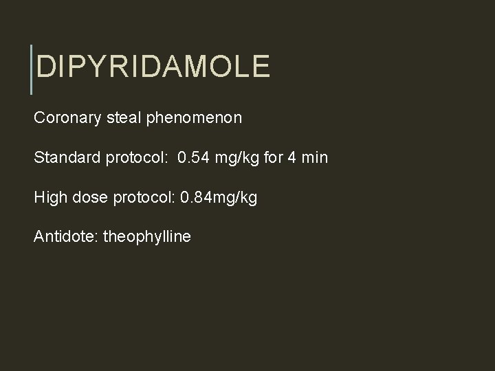 DIPYRIDAMOLE Coronary steal phenomenon Standard protocol: 0. 54 mg/kg for 4 min High dose