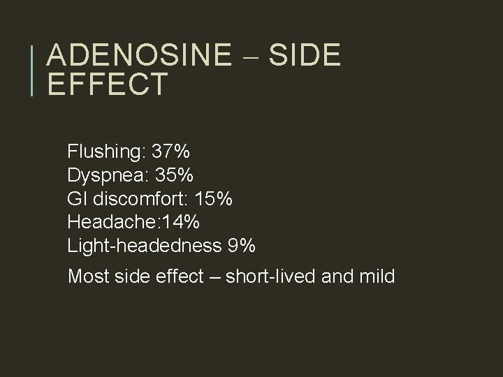 ADENOSINE – SIDE EFFECT Flushing: 37% Dyspnea: 35% GI discomfort: 15% Headache: 14% Light-headedness