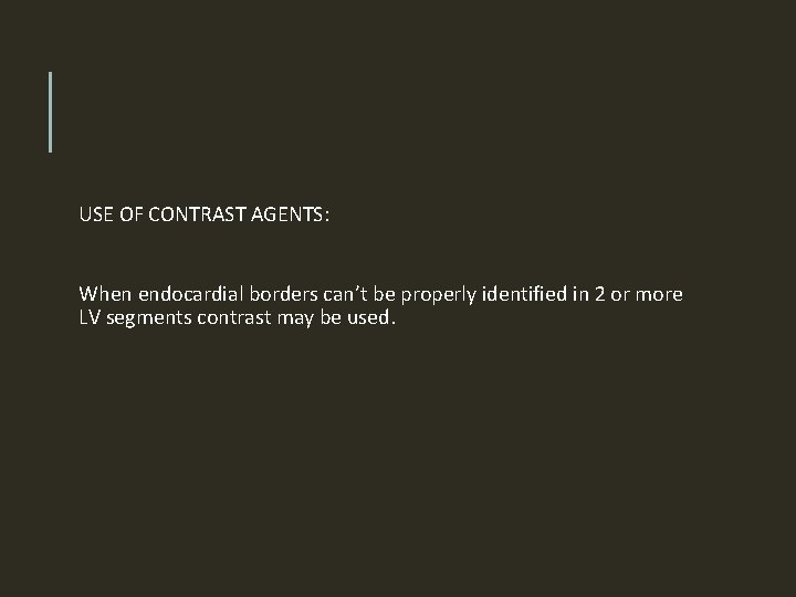USE OF CONTRAST AGENTS: When endocardial borders can’t be properly identified in 2 or