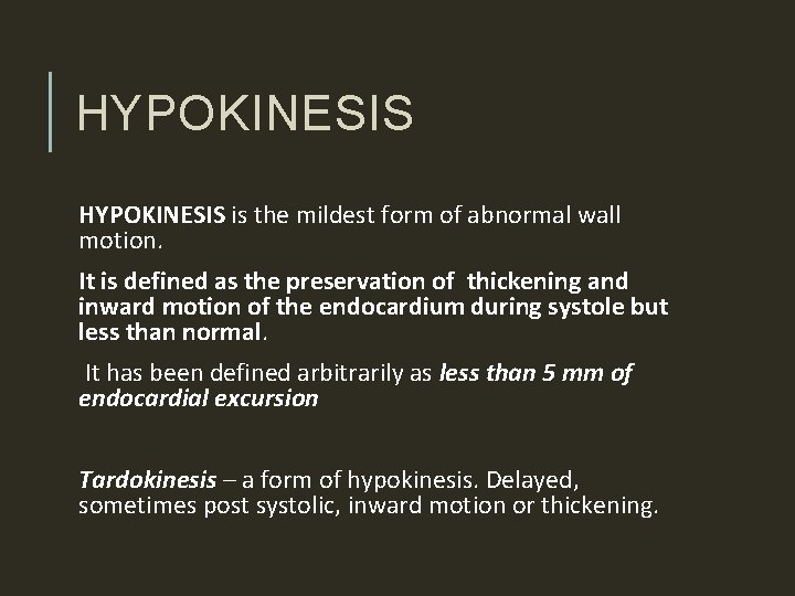 HYPOKINESIS is the mildest form of abnormal wall motion. It is defined as the