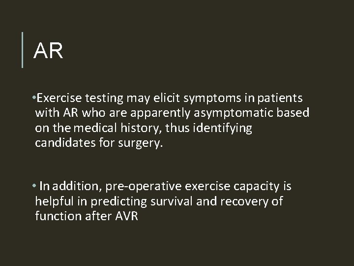 AR • Exercise testing may elicit symptoms in patients with AR who are apparently