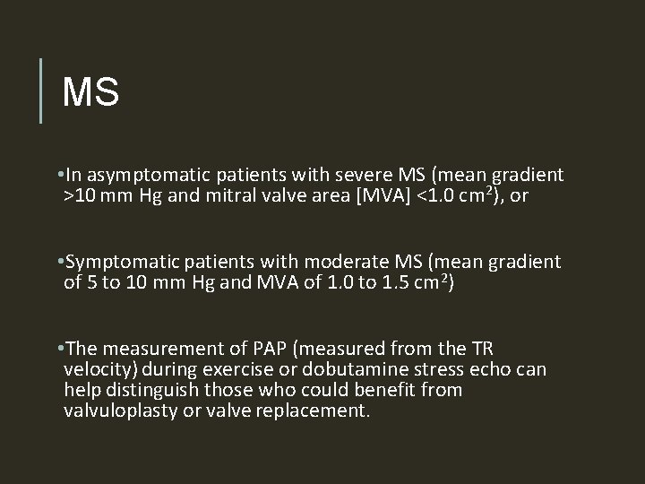 MS • In asymptomatic patients with severe MS (mean gradient >10 mm Hg and