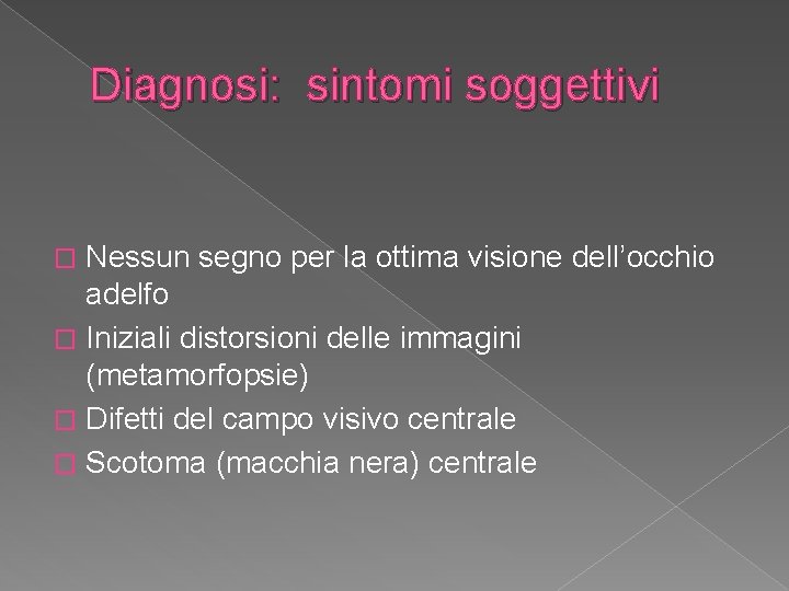 Diagnosi: sintomi soggettivi Nessun segno per la ottima visione dell’occhio adelfo � Iniziali distorsioni