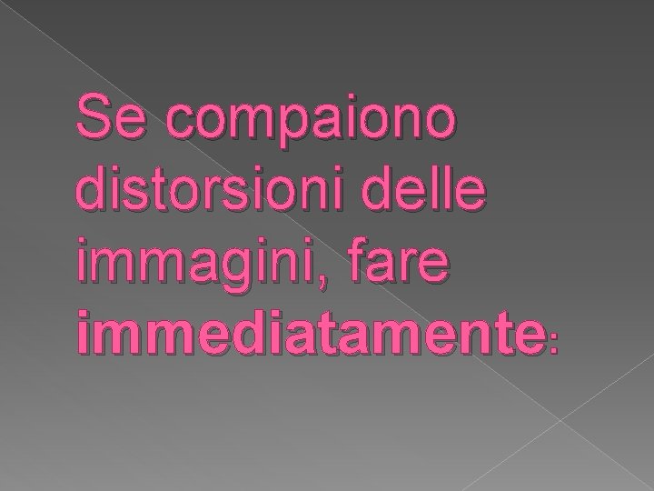 Se compaiono distorsioni delle immagini, fare immediatamente: 