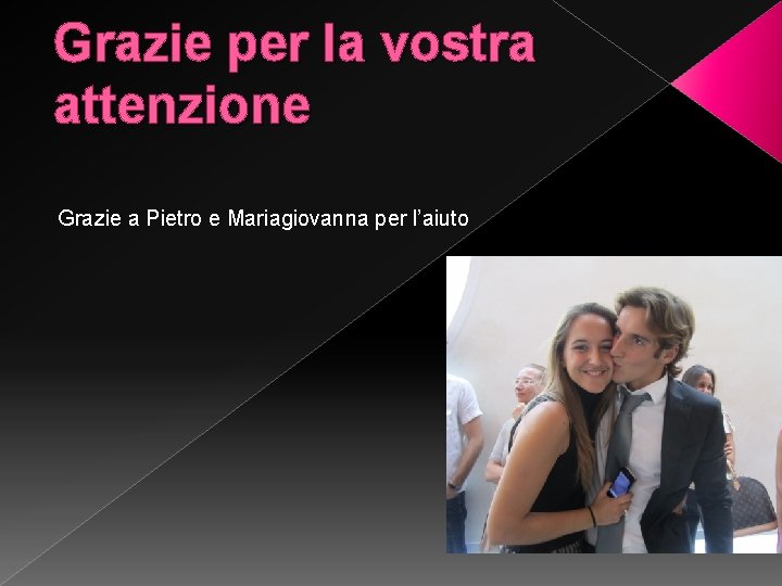 Grazie per la vostra attenzione Grazie a Pietro e Mariagiovanna per l’aiuto 