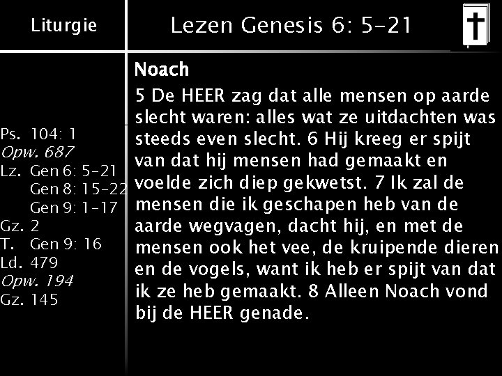 Liturgie Lezen Genesis 6: 5 -21 Noach 5 De HEER zag dat alle mensen Liturgie Lezen Genesis 6: 5 -21 Noach 5 De HEER zag dat alle mensen