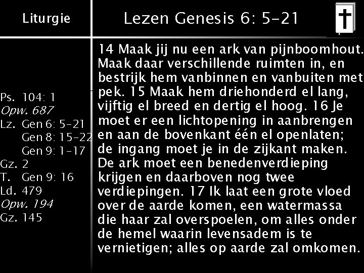 Liturgie Lezen Genesis 6: 5 -21 14 Maak jij nu een ark van pijnboomhout. Liturgie Lezen Genesis 6: 5 -21 14 Maak jij nu een ark van pijnboomhout.